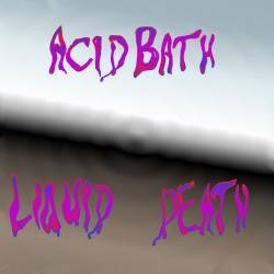 Acid Bath : Liquid Death (Live)